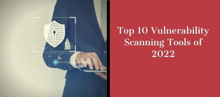 Top 10 Vulnerability Scanning Tools of 2022